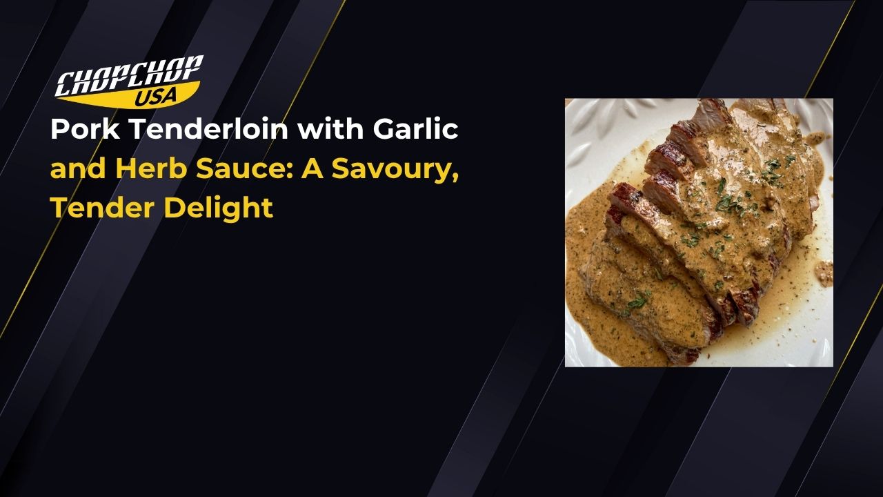 Pork Tenderloin with Garlic and Herb Sauce: A Savory, Tender Delight