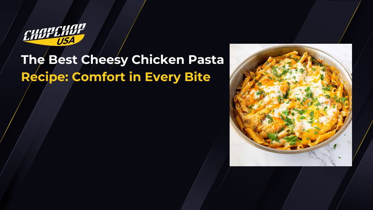 The Best Cheesy Chicken Pasta Recipe: Comfort in Every Bite